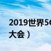 2019世界5G大会在哪里举办（2019世界5g大会）