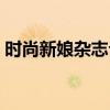 时尚新娘杂志介绍过的画家（时尚新娘杂志）