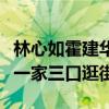 林心如霍建华牵手逛街超恩爱（林心如霍建华一家三口逛街）