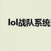 lol战队系统多久重新开放（lol战队系统）