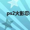 ps2火影忍者究极觉醒2全人物获得攻略 ps2火影忍者究极觉醒2全人物获得攻略