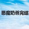 恶魔奶爸完结了吗漫画（恶魔奶爸完结了吗）