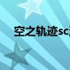 空之轨迹sc流程攻略（空之轨迹sc存档）