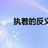 执着的反义词是什么（执著的反义词）