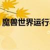 魔兽世界运行不了游戏（魔兽世界运行不了）