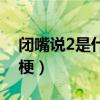 闭嘴说2是什么梗类似的梗（闭嘴说2是什么梗）