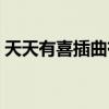 天天有喜插曲有哪些（天天有喜歌曲有哪些）