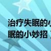 治疗失眠的小妙招,一招见效太绝了!（治疗失眠的小妙招）