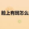 脸上有斑怎么能淡化（脸上的斑可以淡化吗）