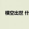 横空出世 什么意思（横空出世什么意思）