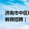 济南市中区教师招聘2021公告（济南市中区教师招聘）