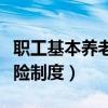 职工基本养老保险制度内容（职工基本养老保险制度）