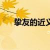 挚友的近义词有哪些（挚友的近义词）