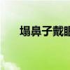 塌鼻子戴眼镜的好处(塌鼻子戴眼镜) 塌鼻子戴眼镜的好处(塌鼻子戴眼镜)