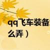 qq飞车装备加成怎么弄（qq飞车车神加成怎么弄）