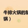 牛排火锅的制作方法牛排的家常做法(牛排火锅) 牛排火锅的制作方法牛排的家常做法(牛排火锅)