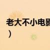 老大不小电影在线观看完整版（老大不小电影）