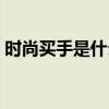 时尚买手是什么的集合体（时尚买手是什么）