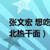 张文宏 想吃热干面（张文宏隔空喊话想吃湖北热干面）