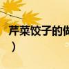 芹菜饺子的做法怎么做好吃（芹菜饺子的做法）