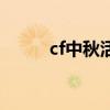 cf中秋活动领不了（cf中秋活动）