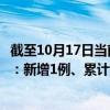 截至10月17日当前广东东莞最新疫情消息今天实时数据通报：新增1例、累计确诊366例