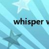 whisper whisper（whisper的用法）