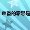 幽香的意思是什么(最佳答案)（幽香的意思）