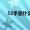 52手是什么意思梗（52手是什么意思）