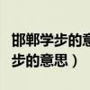 邯郸学步的意思是什么?道理是什么?（邯郸学步的意思）
