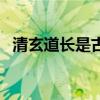 清玄道长是古龙哪部小说人物（清玄道长）