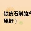 铁皮石斛的产地哪里好吃(铁皮石斛的产地哪里好) 铁皮石斛的产地哪里好吃(铁皮石斛的产地哪里好)