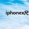 iphonex尺寸在哪里看（iphonex尺寸）