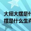 大摇大摆是什么生肖到地是那个正确（大摇大摆是什么生肖）