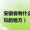 安徽省有什么好玩的地方地方（安微有什么好玩的地方）