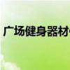 广场健身器材使用方法图解（广场健身器材）