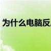 为什么电脑反应慢卡顿（为什么电脑反应慢）