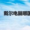 戴尔电脑哪国的品牌（戴尔是哪国的品牌）