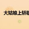 大姑娘上轿歇后语的下一句(大姑娘上轿) 大姑娘上轿歇后语的下一句(大姑娘上轿)