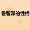 鲁智深的性格特征原文(鲁智深的性格特征) 鲁智深的性格特征原文(鲁智深的性格特征)