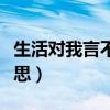 生活对我言不由衷什么意思（言不由衷什么意思）