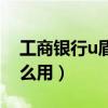工商银行u盾怎么使用方法（工商银行u盾怎么用）