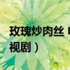 玫瑰炒肉丝 电视剧 在线观看（玫瑰炒肉丝 电视剧）