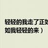 轻轻的我走了正如我轻轻的来了抒情方法（轻轻的我走了 正如我轻轻的来）