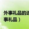 外事礼品的选择尽量挑选价值贵重的物品（外事礼品）