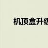 机顶盒升级有什么好处(机顶盒升级) 机顶盒升级有什么好处(机顶盒升级)