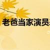老爸当家演员表介绍周翔(老爸当家演员表) 老爸当家演员表介绍周翔(老爸当家演员表)