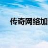 传奇网络加速器（传奇ip加速器破解版）