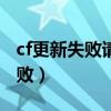 cf更新失败请重启cf或下载新版本（cf更新失败）