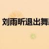 刘雨昕退出舞蹈生知乎（刘雨昕退出舞蹈生）